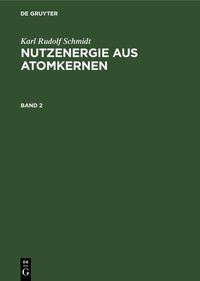 Bild vom Artikel Karl Rudolf Schmidt: Nutzenergie aus Atomkernen. Band 2 vom Autor Karl Rudolf Schmidt