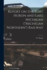 Produktbild: Report on the Port Huron and Lake Michigan ("Michigan Northern") Railway [microform]