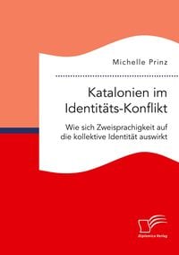 Produktbild: Katalonien im Identit&auml;ts-Konflikt. Wie sich Zweisprachigkeit auf die kollektive Identit&auml;t auswirkt