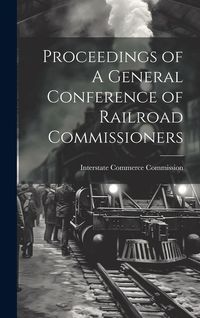 Produktbild: Proceedings of A General Conference of Railroad Commissioners