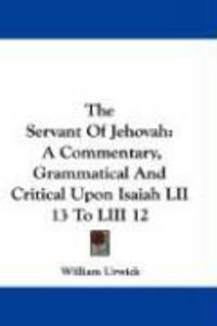 Produktbild: The Servant of Jehovah: A Commentary, Grammatical and Critical Upon Isaiah LII 13 to LIII 12