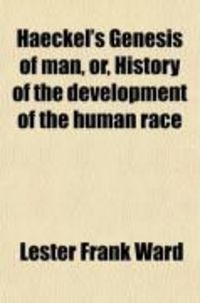 Produktbild: Haeckel's Genesis of Man, Or, History of the Development of the Human Race; Being a Review of His "Anthropogenie," and Embracing a Summary