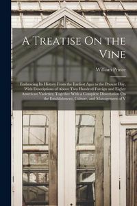Produktbild: A Treatise On the Vine: Embracing Its History From the Earliest Ages to the Present Day, With Descriptions of Above Two Hundred Foreign and Ei