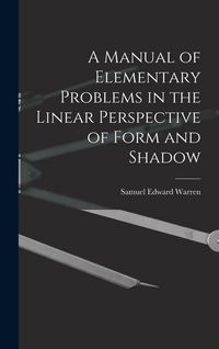 Produktbild: A Manual of Elementary Problems in the Linear Perspective of Form and Shadow