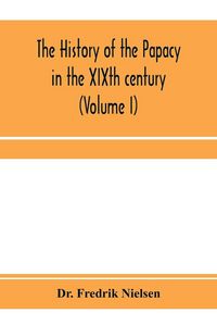 Produktbild: The history of the papacy in the XIXth century (Volume I)