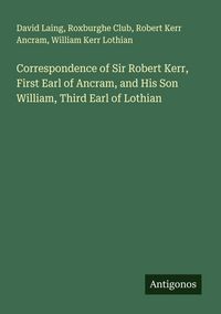 Produktbild: Correspondence of Sir Robert Kerr, First Earl of Ancram, and His Son William, Third Earl of Lothian