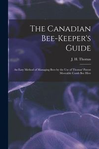 Produktbild: The Canadian Bee-keeper's Guide [microform]: an Easy Method of Managing Bees by the Use of Thomas' Patent Moveable Comb Bee Hive