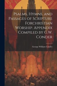 Produktbild: Psalms, Hymns, and Passages of Scripture Forchristian Worship. Appendix Compiled by G.W. Conder