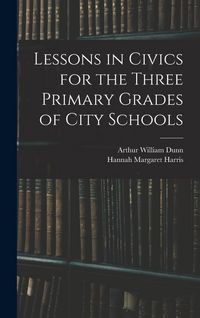 Produktbild: Lessons in Civics for the Three Primary Grades of City Schools