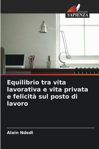 Produktbild: Equilibrio tra vita lavorativa e vita privata e felicit&agrave; sul posto di lavoro