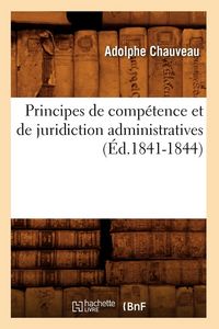 Produktbild: Principes de comp&eacute;tence et de juridiction administratives (&Eacute;d.1841-1844)