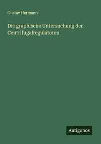 Produktbild: Die graphische Untersuchung der Centrifugalregulatoren