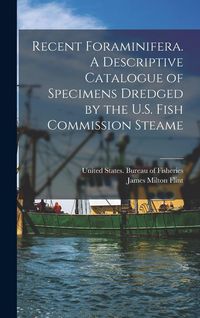 Produktbild: Recent Foraminifera. A Descriptive Catalogue of Specimens Dredged by the U.S. Fish Commission Steame