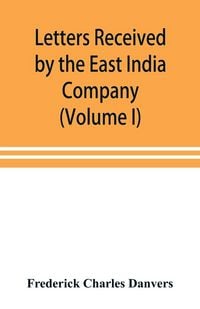 Produktbild: Letters received by the East India Company from its servants in the East (Volume I) 1602-1613