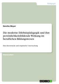 Produktbild: Die moderne Erlebnisp&auml;dagogik und ihre pers&ouml;nlichkeitsbildende Wirkung im beruflichen Bildungswesen