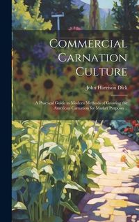 Produktbild: Commercial Carnation Culture; a Practical Guide to Modern Methods of Growing the American Carnation for Market Purposes ..