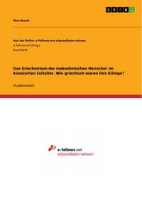 Produktbild: Das Griechentum der makedonischen Herrscher im klassischen Zeitalter. Wie griechisch waren ihre K&ouml;nige?