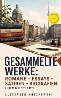 Produktbild: Gesammelte Werke: Romane + Essays + Satiren + Biografien (Kommentiert)