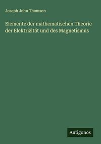 Produktbild: Elemente der mathematischen Theorie der Elektrizit&auml;t und des Magnetismus