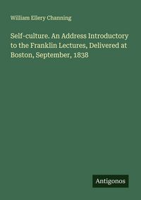Produktbild: Self-culture. An Address Introductory to the Franklin Lectures, Delivered at Boston, September, 1838