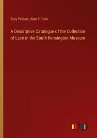 Produktbild: A Descriptive Catalogue of the Collection of Lace in the South Kensington Museum