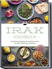 Produktbild: Irak Kochbuch: Die leckersten Rezepte der irakischen K&uuml;che f&uuml;r jeden Geschmack und Anlass - inkl. Brotrezepten, Salaten, Fingerfood & Getr&auml;nken