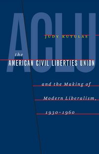 Produktbild: The American Civil Liberties Union and the Making of Modern Liberalism, 1930-1960