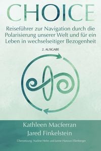 Produktbild: Choice: Reisef&uuml;hrer zur Navigation durch die Polarisierung unserer Welt und f&uuml;r ein Leben in wechselseitiger Bezogenheit