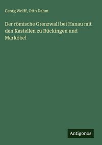 Produktbild: Der r&ouml;mische Grenzwall bei Hanau mit den Kastellen zu R&uuml;ckingen und Mark&ouml;bel