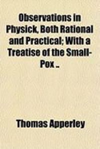 Produktbild: Observations in Physick, Both Rational and Practical; With a Treatise of the Small-Pox ..