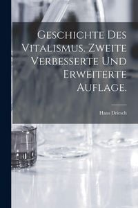 Produktbild: Geschichte des Vitalismus. Zweite verbesserte und erweiterte Auflage.