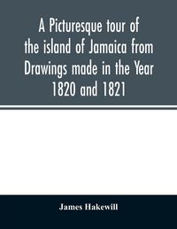 Produktbild: A picturesque tour of the island of Jamaica from Drawings made in the Year 1820 and 1821