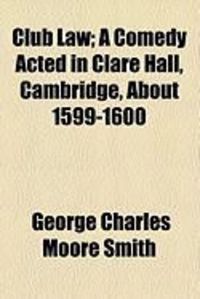 Produktbild: Club Law; A Comedy Acted in Clare Hall, Cambridge, about 1599-1600