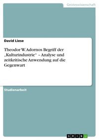 Produktbild: Theodor W. Adornos Begriff der "Kulturindustrie" - Analyse und zeitkritische Anwendung auf die Gegenwart