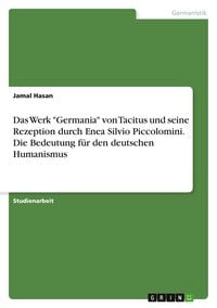 Produktbild: Das Werk "Germania" von Tacitus und seine Rezeption durch Enea Silvio Piccolomini. Die Bedeutung f&uuml;r den deutschen Humanismus