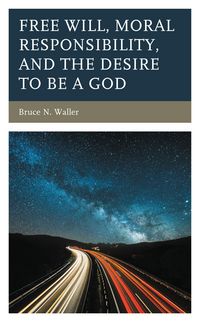 Produktbild: Free Will, Moral Responsibility, and the Desire to Be a God