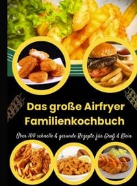 Produktbild: Das gro&szlig;e Airfryer Familienkochbuch - &Uuml;ber 100 schnelle & gesunde Rezepte f&uuml;r Gro&szlig; & Klein