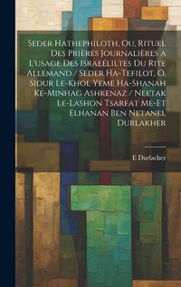 Produktbild: Seder hathephiloth, ou, Rituel des pri&egrave;res journali&egrave;res a l'usage des Israe&eacute;liltes du rite Allemand / Seder ha-tefilot, o, Sidur le-khol yeme ha-shana