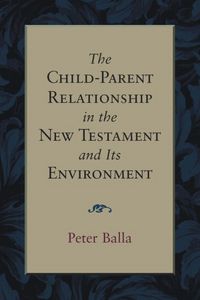 Produktbild: The Child-Parent Relationship in the New Testament and Its Environment