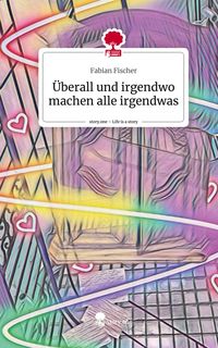 Produktbild: &Uuml;berall und irgendwo machen alle irgendwas. Life is a Story - story.one