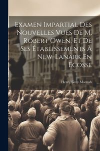 Produktbild: Examen Impartial Des Nouvelles Vues De M. Robert Owen, Et De Ses &Eacute;tablissements &Agrave; New-lanark En Ecosse