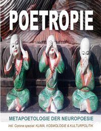 Produktbild: Poetropie - Metapoetologie der Neuropoesie inkl. Corona Spezial zu Klima, Kosmologie & Kulturpolitik