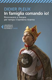 Produktbild: In famiglia comando io! Riconoscere e frenare per tempo il bambino tiranno