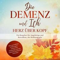 Produktbild: Die Demenz und Ich - Herz &uuml;ber Kopf: Ein Ratgeber f&uuml;r Angeh&ouml;rige und Betroffene, der Hoffnung gibt | inkl. pers&ouml;nlicher Erfahrungen, praktischen Alltagstipps und den sch&ouml;nsten Spielen bei Alzheimer