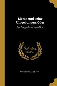 Produktbild: Meran Und Seine Umgebungen. Oder: Das Burggrafenamt Von Tirol.