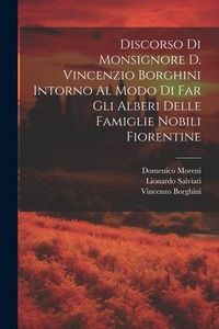 Produktbild: Discorso Di Monsignore D. Vincenzio Borghini Intorno Al Modo Di Far Gli Alberi Delle Famiglie Nobili Fiorentine