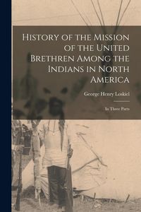 Produktbild: History of the Mission of the United Brethren Among the Indians in North America: In Three Parts