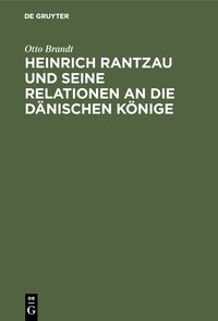 Produktbild: Heinrich Rantzau und seine Relationen an die d&auml;nischen K&ouml;nige