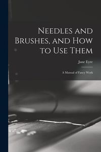 Produktbild: Needles and Brushes, and How to Use Them; a Manual of Fancy Work