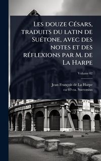 Produktbild: Les douze C&Atilde;(c)sars, traduits du latin de Su&Atilde;(c)tone, avec des notes et des r&Atilde;(c)flexions par M. de La Harpe